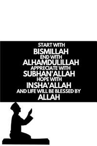 Start with Bismillah, End with Alhamdulillah, Appreciate with SUBHAN'ALLAH