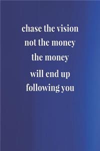 Chase The Vision, Not The Money, The Money Will End Up Following You