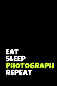 Eat Sleep Photograph Repeat