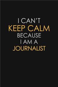 I Can't Keep Calm Because I Am A Journalist