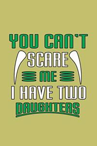 You Can'T Scare Me I Have Two Daughters