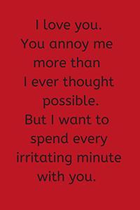I Love You You. Annoy Me More Than I Ever Thought Possible.