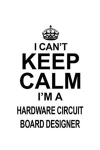 I Can't Keep Calm I'm A Hardware Circuit Board Designer