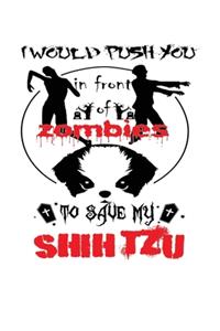 I Would Push You In Front Of Zombies To Save My Shih Tzu