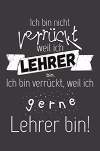 Ich bin nicht verrückt, weil ich Lehrer bin