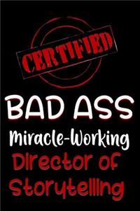 Certified Bad Ass Miracle-Working Director of Storytelling: Funny Gift Notebook for Employee, Coworker or Boss