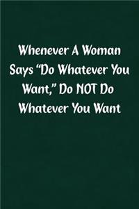 Whenever a Woman Says Do Whatever You Want, Do Not Do Whatever You Want