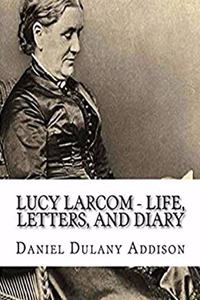 Lucy Larcom Life, Letters, and Diary (Annotated)