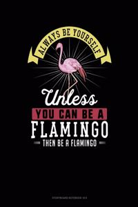 Always Be Yourself Unless You Can Be a Flamingo Then Be a Flamingo