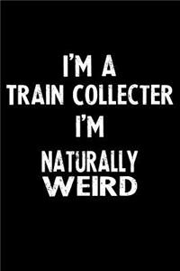 I'm a Train Collecter I'm Naturally Weird: Blank Lined Notebook Journal Gift Idea