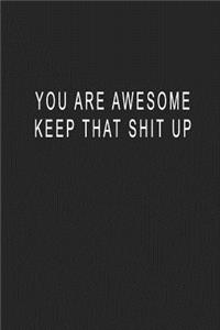 You Are Awesome Keep That Shit Up