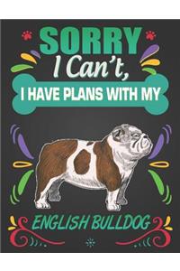 Sorry I Can't, I Have Plans With My English Bulldog