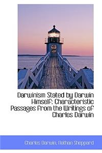 Darwinism Stated by Darwin Himself: Characteristic Passages from the Writings of Charles Darwin