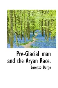 Pre-Glacial Man and the Aryan Race.