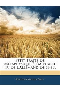 Petit Traite de Metaphysique Elementaire Tr. de L'Allemand de Snell