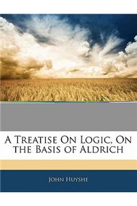 Treatise On Logic, On the Basis of Aldrich