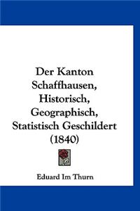 Der Kanton Schaffhausen, Historisch, Geographisch, Statistisch Geschildert (1840)