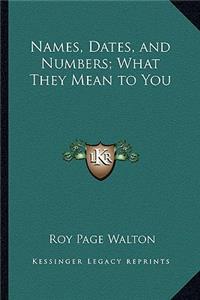 Names, Dates, and Numbers; What They Mean to You