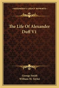 Life of Alexander Duff V1 the Life of Alexander Duff V1