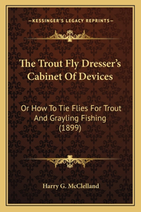 The Trout Fly Dresser's Cabinet Of Devices