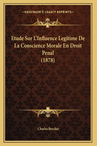 Etude Sur L'Influence Legitime De La Conscience Morale En Droit Penal (1878)