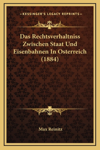 Das Rechtsverhaltniss Zwischen Staat Und Eisenbahnen In Osterreich (1884)