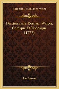 Dictionnaire Roman, Walon, Celtique Et Tudesque (1777)