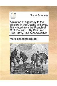 A Relation of a Journey to the Glaciers in the Dutchy of Savoy. Translated from the French of M. T. Bourrit, ... by Cha. and Fred. Davy. the Second Edition.