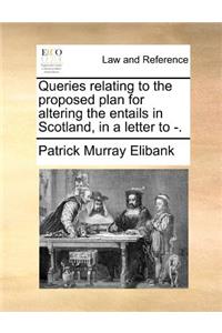 Queries relating to the proposed plan for altering the entails in Scotland, in a letter to -.