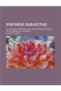 Synthese Subjective; Ou, Systeme Universel Des Conceptions Propres A L'Etat Normal de L'Humanite