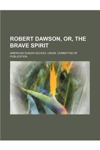 Robert Dawson, Or, the Brave Spirit