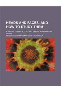 Heads and Faces, and How to Study Them; A Manual of Phrenology and Physiognomy for the People