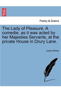 The Lady of Pleasure. a Comedie, as It Was Acted by Her Majesties Servants, at the Private House in Drury Lane.