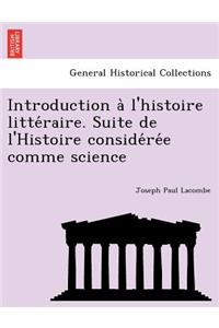 Introduction A L'Histoire Litte Raire. Suite de L'Histoire Conside Re E Comme Science