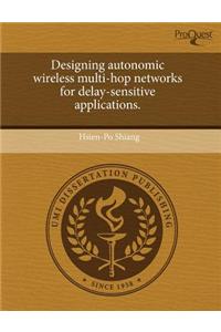 Designing Autonomic Wireless Multi-Hop Networks for Delay-Sensitive Applications