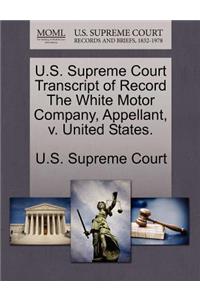 U.S. Supreme Court Transcript of Record the White Motor Company, Appellant, V. United States.