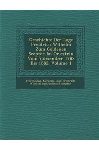 Geschichte Der Loge Freidrich Wilhelm Zum Goldenen Scepter Im Or.C Strin Vom 7.December 1782 Bis 1882, Volume 1