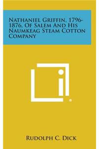 Nathaniel Griffin, 1796-1876, of Salem and His Naumkeag Steam Cotton Company