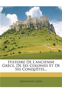 Histoire de l'Ancienne Grèce, de Ses Colonies Et de Ses Conquètes...