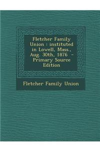 Fletcher Family Union: Instituted in Lowell, Mass., Aug. 30th, 1876