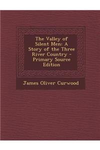 The Valley of Silent Men: A Story of the Three River Country