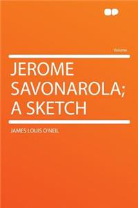 Jerome Savonarola; A Sketch