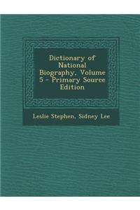 Dictionary of National Biography, Volume 5 - Primary Source Edition