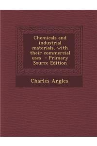 Chemicals and Industrial Materials, with Their Commercial Uses - Primary Source Edition