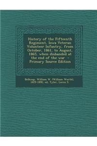 History of the Fifteenth Regiment, Iowa Veteran Volunteer Infantry, from October, 1861, to August, 1865, When Disbanded at the End of the War - Primar