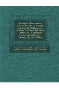 Quelques Observations Sur La Lettre De Fouché Au Duc De Wellington, Suivies Du Texte De Cette Lettre Et De Quelques Notes Explicatives...