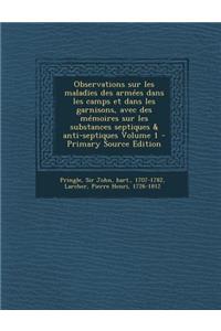 Observations sur les maladïes des armées dans les camps et dans les garnisons, avec des mémoires sur les substances septiques & anti-septiques Volume 1