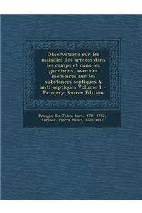 Observations sur les maladïes des armées dans les camps et dans les garnisons, avec des mémoires sur les substances septiques & anti-septiques Volume 1