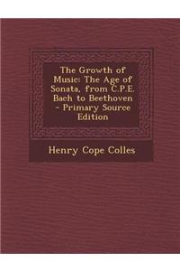 The Growth of Music: The Age of Sonata, from C.P.E. Bach to Beethoven - Primary Source Edition