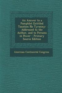 An Answer to a Pamphlet Entitled Taxation No Tyranny